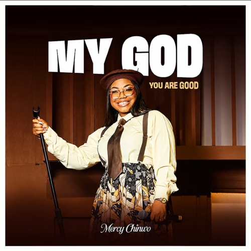Mercy Chinwo – MY GOD, YOU ARE GOOD (Lyrics)