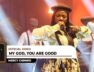 Mercy Chinwo – MY GOD YOU ARE GOOD (Clip officiel)